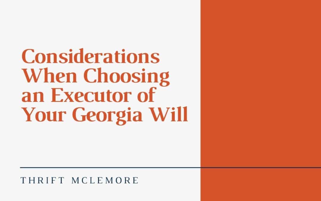 Considerations When Choosing an Executor of Your Georgia Will