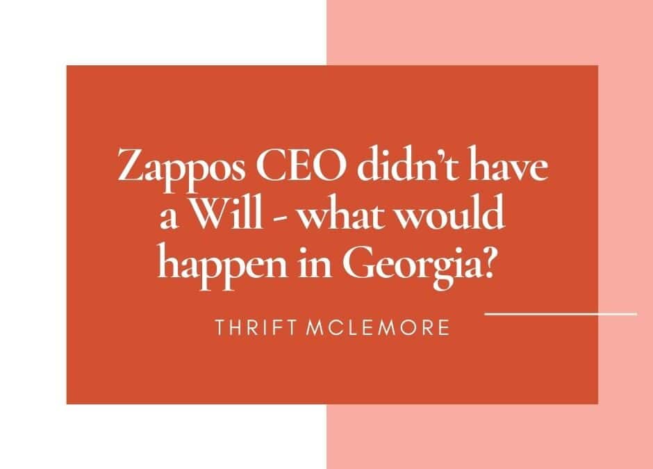 Zappos CEO Didn’t Have a Will – What Would Happen in Georgia