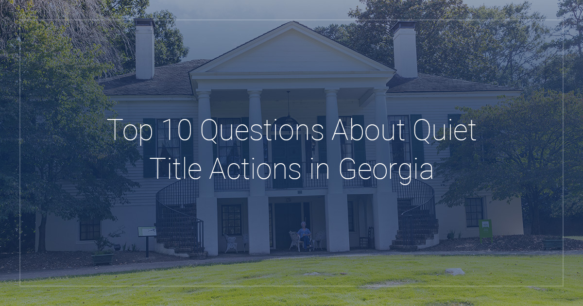 Top 10 Questions Answered About Quiet Title Actions in Georgia