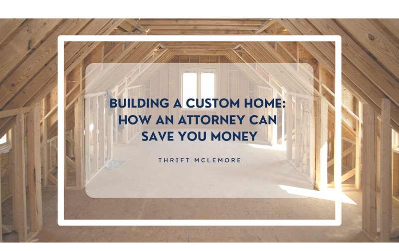 Building a New Custom Home? Talk to an Attorney FIRST and Save Yourself Money