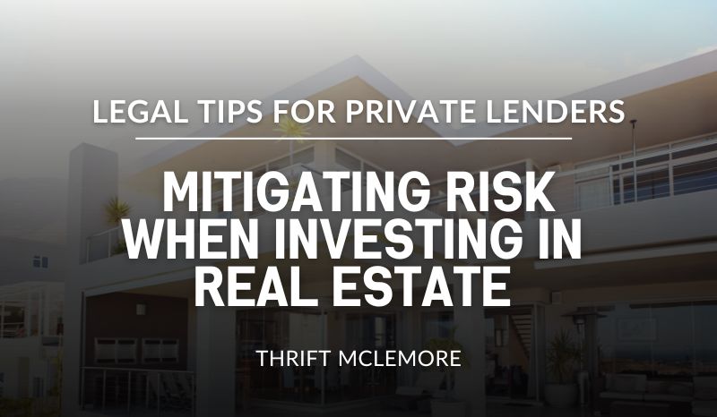 Legal Tips for Private Lenders: Mitigating Risk When Investing in Real Estate Thrift McLemore