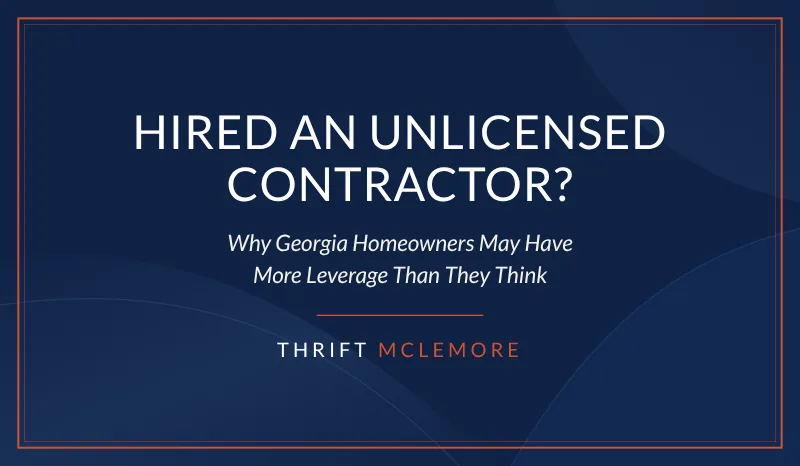 Hired an Unlicensed Contractor? Why Georgia Homeowners May Have More Leverage Than They Think